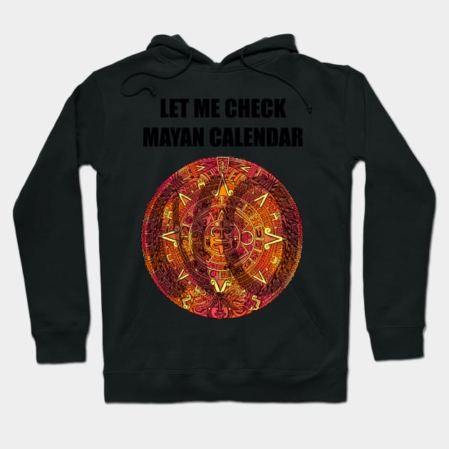 Let Me Check Mayan Calendar Hoodie by Kangavark